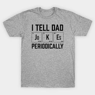 I Tell Dad Jokes Periodically T-Shirt